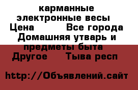 карманные электронные весы › Цена ­ 480 - Все города Домашняя утварь и предметы быта » Другое   . Тыва респ.